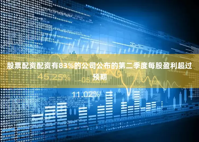 股票配资配资有83%的公司公布的第二季度每股盈利超过预期