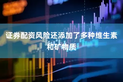 证券配资风险还添加了多种维生素和矿物质