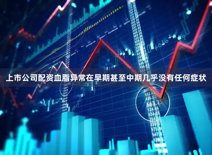 上市公司配资血脂异常在早期甚至中期几乎没有任何症状
