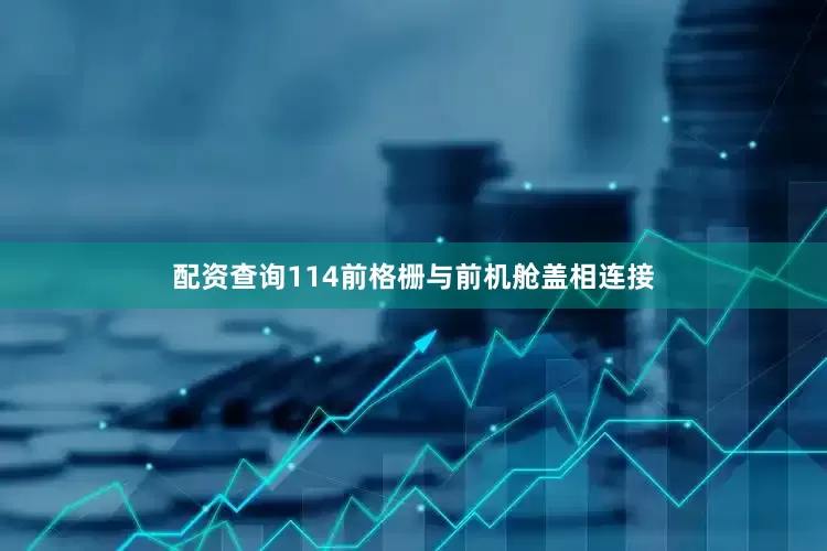 配资查询114前格栅与前机舱盖相连接
