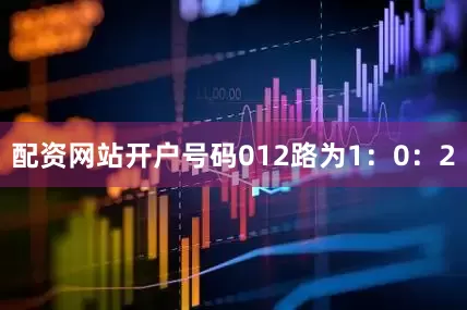 配资网站开户号码012路为1：0：2